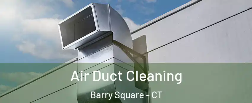 Air Duct Cleaning Barry Square - CT