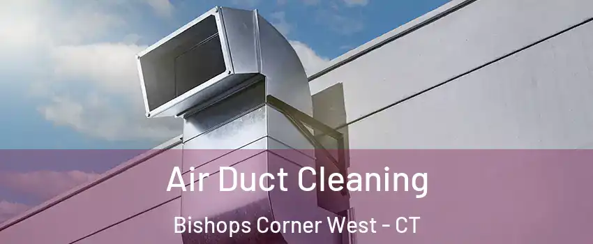Air Duct Cleaning Bishops Corner West - CT