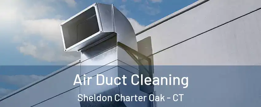 Air Duct Cleaning Sheldon Charter Oak - CT