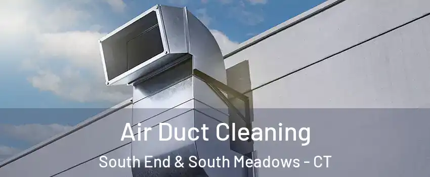 Air Duct Cleaning South End & South Meadows - CT