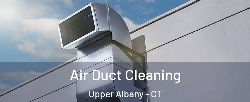 Air Duct Cleaning Upper Albany - CT