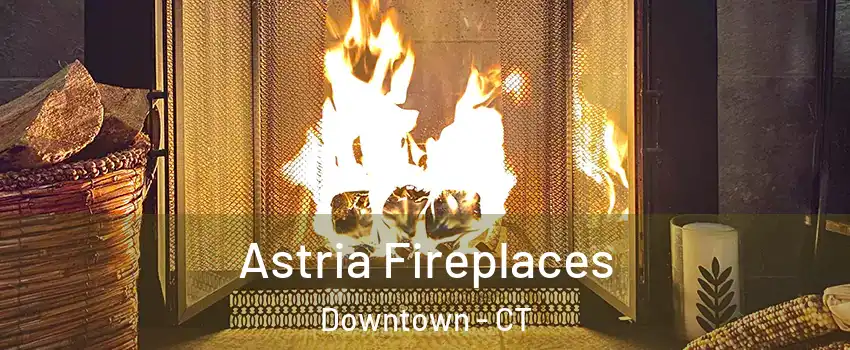 Astria Fireplaces Downtown - CT