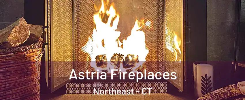 Astria Fireplaces Northeast - CT