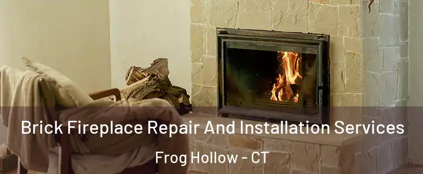 Brick Fireplace Repair And Installation Services Frog Hollow - CT