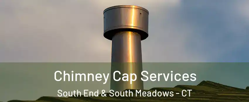 Chimney Cap Services South End & South Meadows - CT