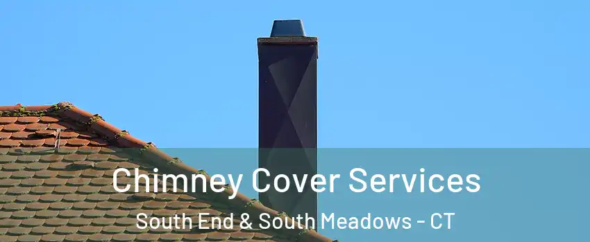 Chimney Cover Services South End & South Meadows - CT