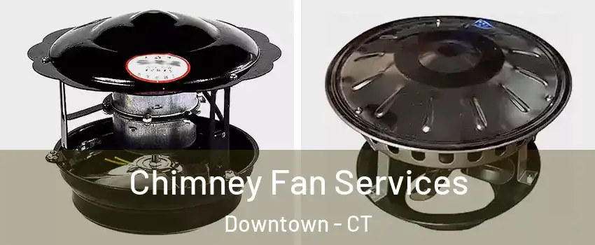 Chimney Fan Services Downtown - CT