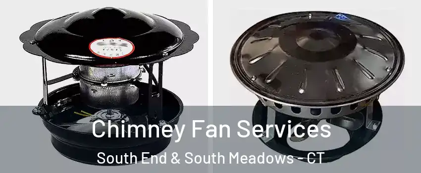Chimney Fan Services South End & South Meadows - CT
