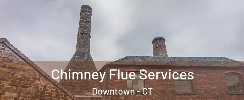 Chimney Flue Services Downtown - CT