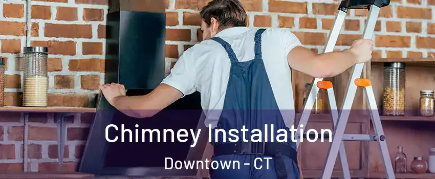 Chimney Installation Downtown - CT
