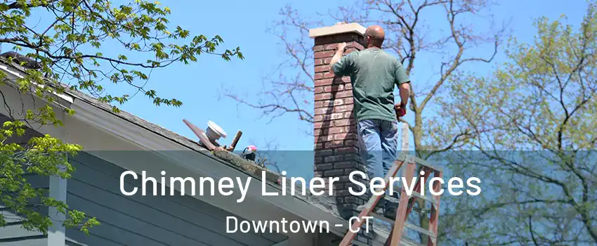 Chimney Liner Services Downtown - CT