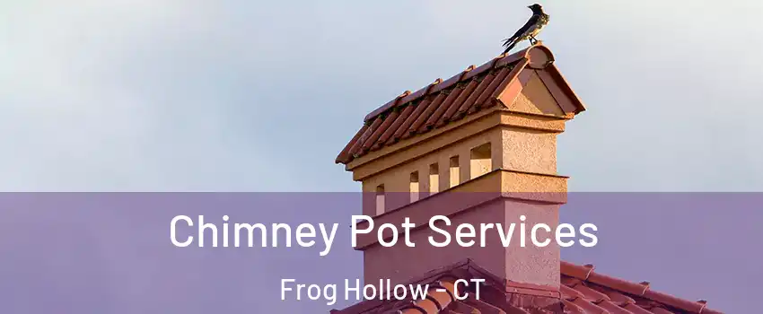 Chimney Pot Services Frog Hollow - CT