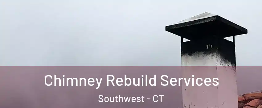 Chimney Rebuild Services Southwest - CT