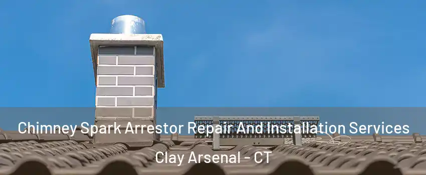 Chimney Spark Arrestor Repair And Installation Services Clay Arsenal - CT