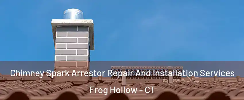 Chimney Spark Arrestor Repair And Installation Services Frog Hollow - CT