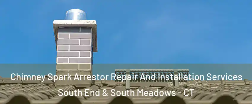 Chimney Spark Arrestor Repair And Installation Services South End & South Meadows - CT