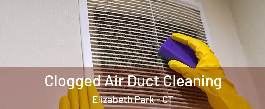 Clogged Air Duct Cleaning Elizabeth Park - CT