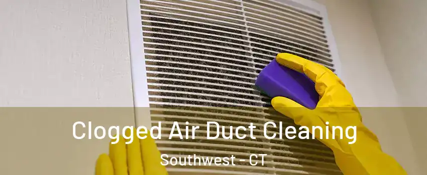 Clogged Air Duct Cleaning Southwest - CT
