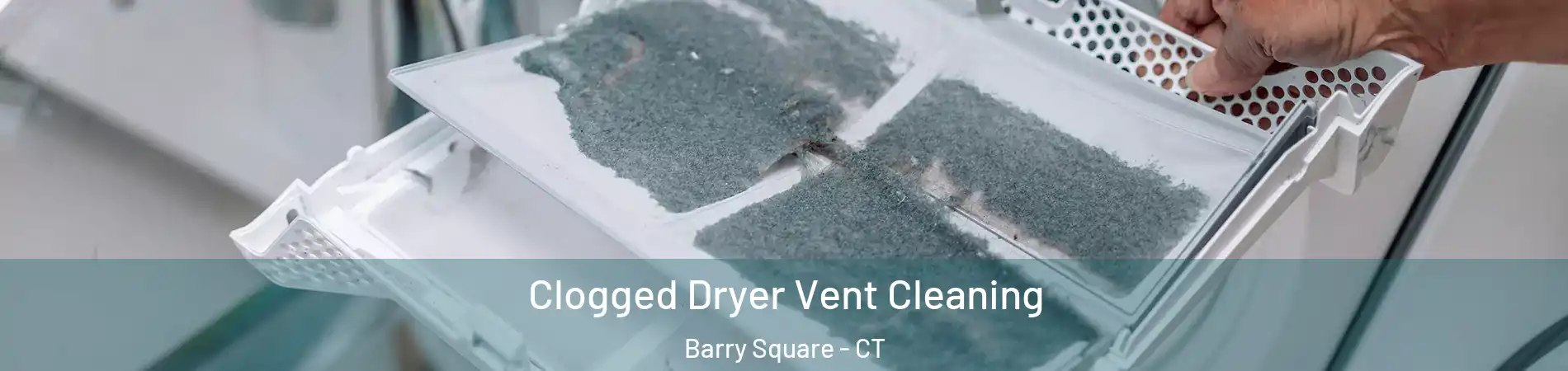 Clogged Dryer Vent Cleaning Barry Square - CT