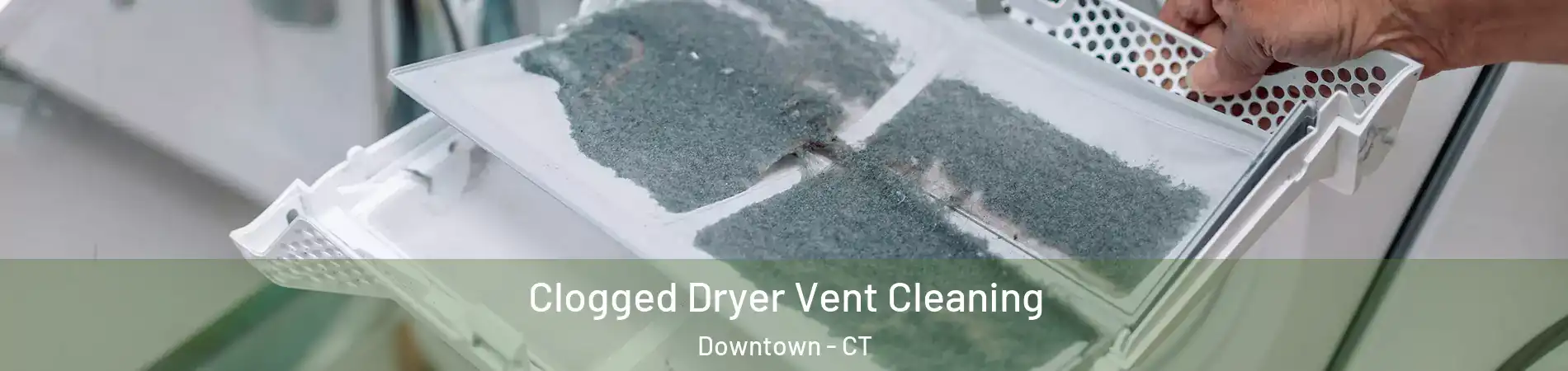 Clogged Dryer Vent Cleaning Downtown - CT