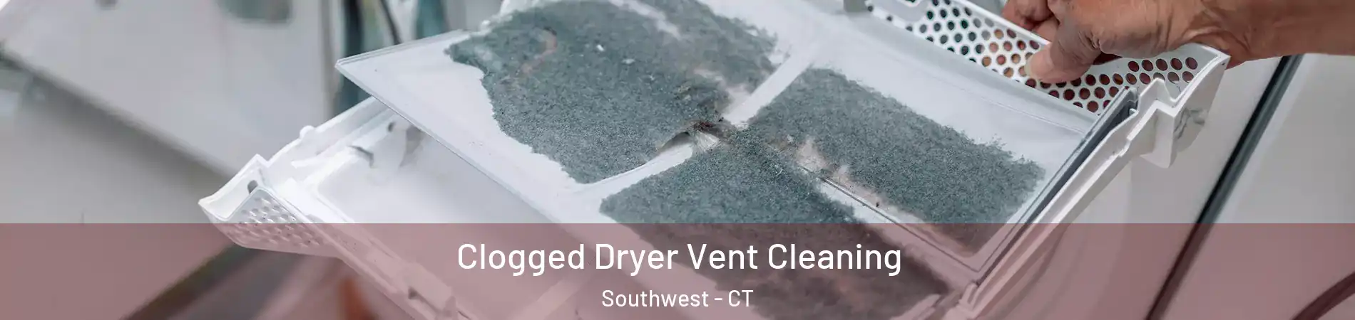 Clogged Dryer Vent Cleaning Southwest - CT