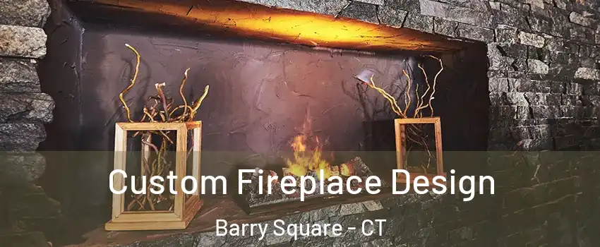Custom Fireplace Design Barry Square - CT
