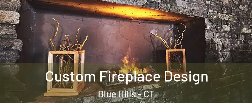 Custom Fireplace Design Blue Hills - CT