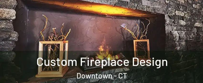 Custom Fireplace Design Downtown - CT