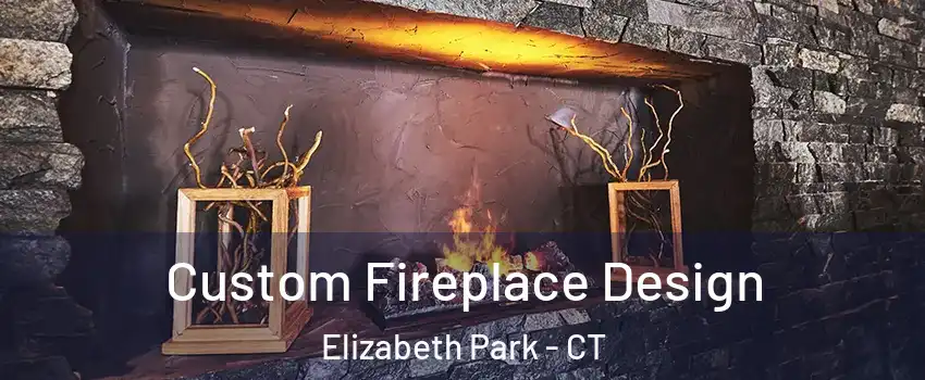 Custom Fireplace Design Elizabeth Park - CT