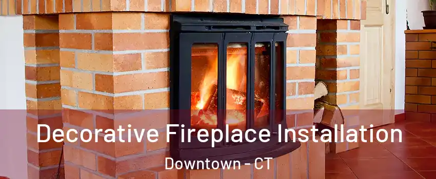 Decorative Fireplace Installation Downtown - CT