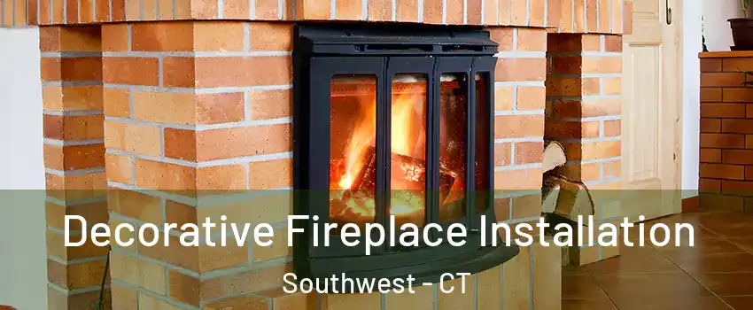 Decorative Fireplace Installation Southwest - CT