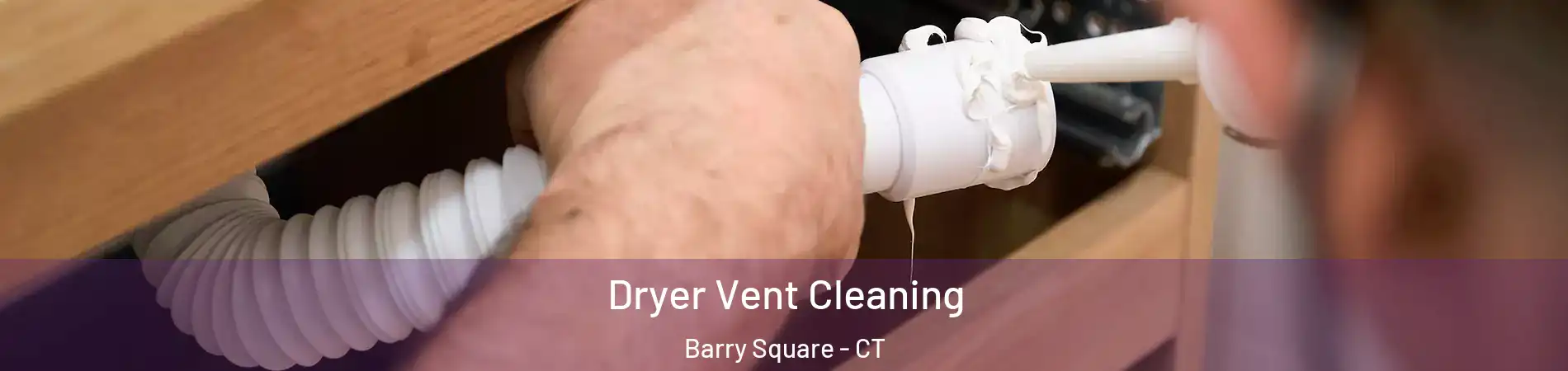 Dryer Vent Cleaning Barry Square - CT