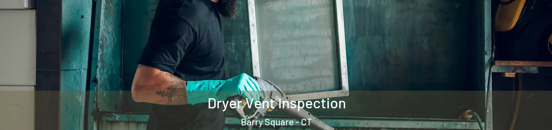 Dryer Vent Inspection Barry Square - CT