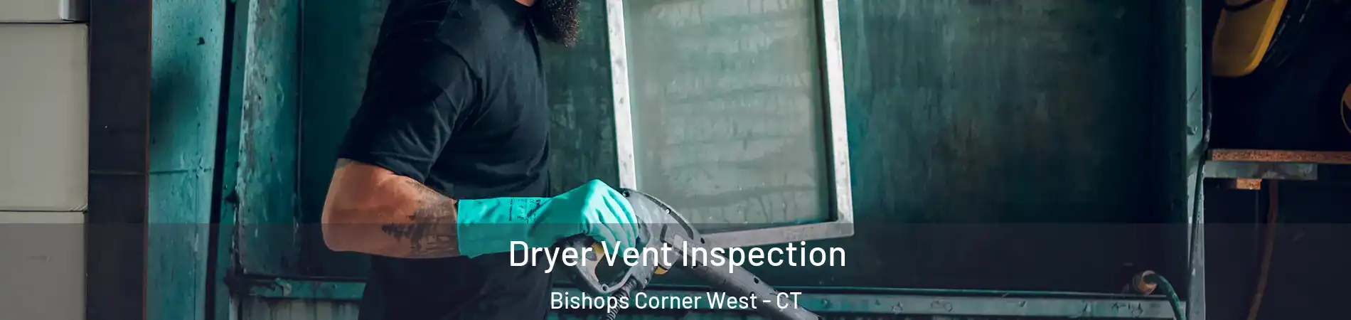 Dryer Vent Inspection Bishops Corner West - CT