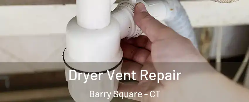 Dryer Vent Repair Barry Square - CT