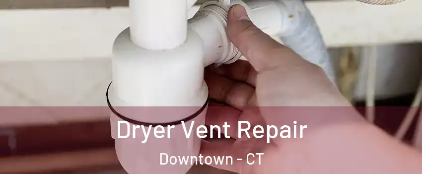 Dryer Vent Repair Downtown - CT