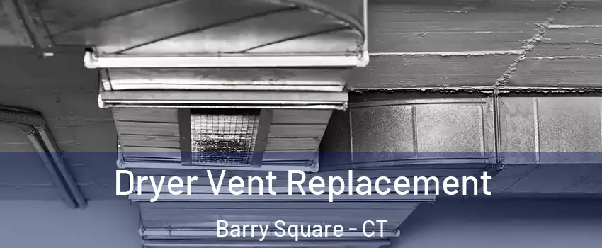 Dryer Vent Replacement Barry Square - CT