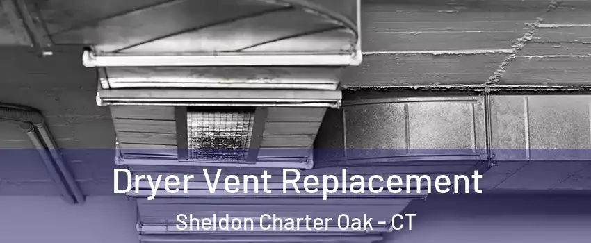 Dryer Vent Replacement Sheldon Charter Oak - CT