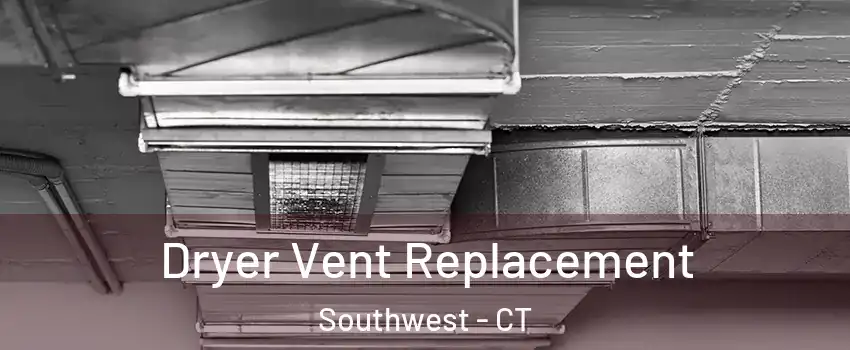 Dryer Vent Replacement Southwest - CT