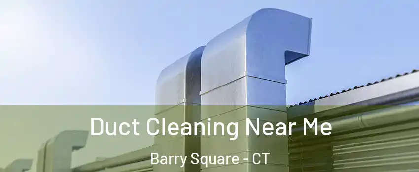 Duct Cleaning Near Me Barry Square - CT