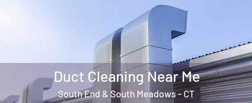 Duct Cleaning Near Me South End & South Meadows - CT