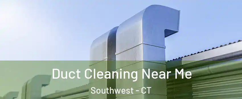 Duct Cleaning Near Me Southwest - CT