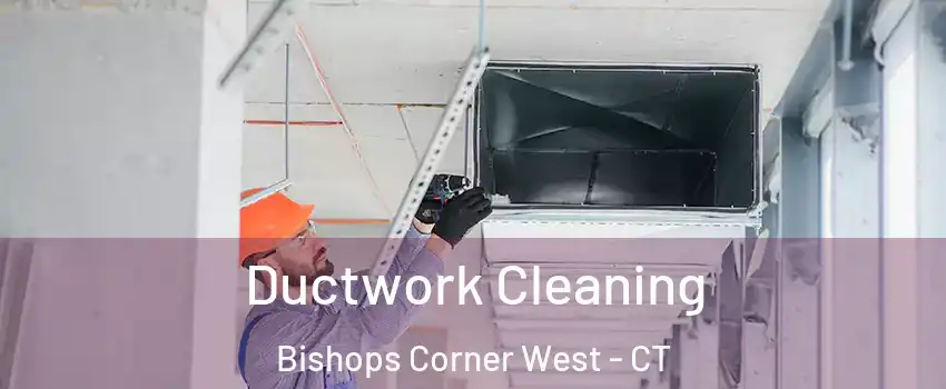 Ductwork Cleaning Bishops Corner West - CT