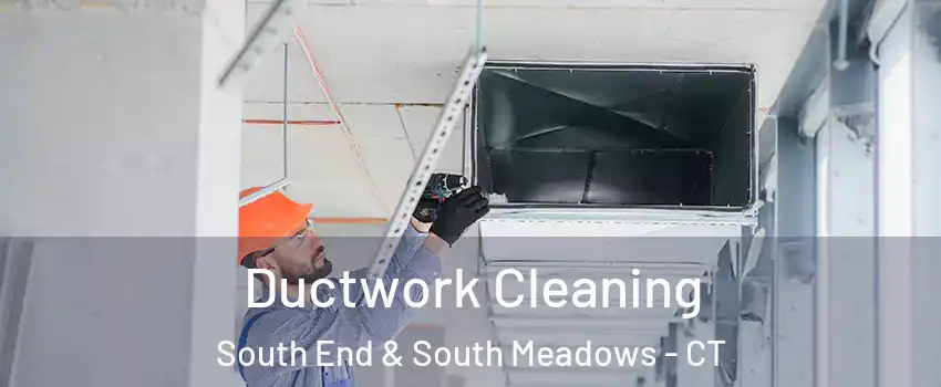 Ductwork Cleaning South End & South Meadows - CT