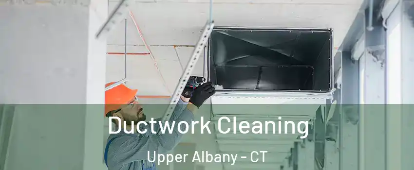 Ductwork Cleaning Upper Albany - CT