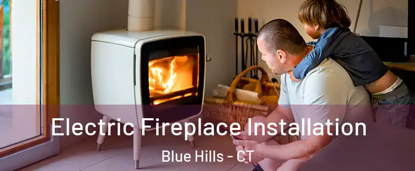 Electric Fireplace Installation Blue Hills - CT