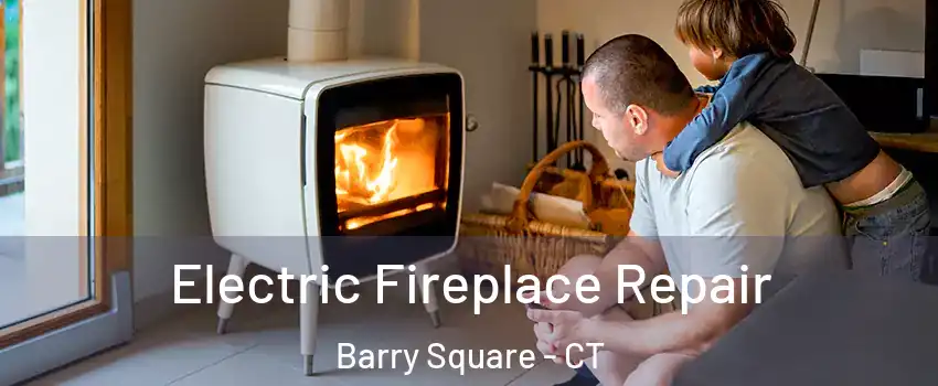 Electric Fireplace Repair Barry Square - CT