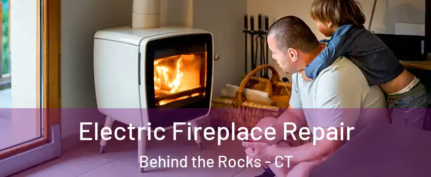 Electric Fireplace Repair Behind the Rocks - CT
