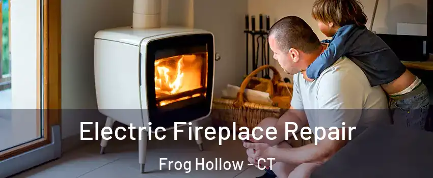 Electric Fireplace Repair Frog Hollow - CT