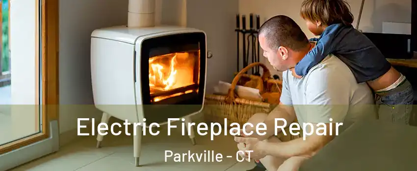 Electric Fireplace Repair Parkville - CT